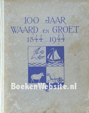 100 jaar Waard en Groet 1844-1944