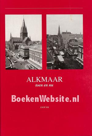 Alkmaar toen en nu Alkmaar toen en nu