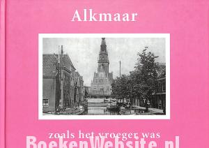 Alkmaar zoals het vroeger was Alkmaar zoals het vroeger was