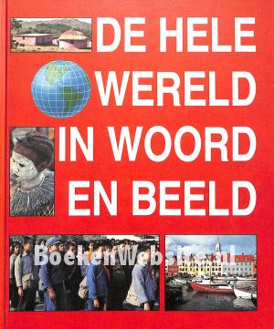 De hele wereld in woord en beeld De hele wereld in woord en beeld