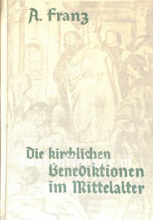 Die kirchlichen Benediktionen im Mittalalter I