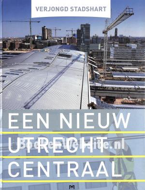 Een nieuw Utrecht Centraal Een nieuw Utrecht Centraal