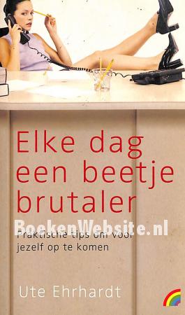 Elke dag een beetje brutaler Elke dag een beetje brutaler