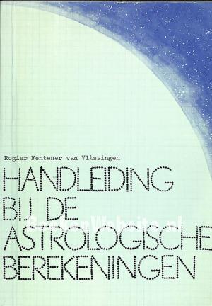 Handleiding bij de astrologische berekeningen Handleiding bij de astrologische berekeningen