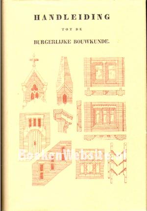 Handleiding tot de burgelijke bouwkunde Handleiding tot de burgelijke bouwkunde