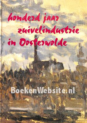 Honderd jaar zuivelindustrie in Oosterwolde Honderd jaar zuivelindustrie in Oosterwolde