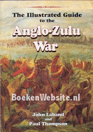 The Illustrated Guide to the Anglo Zulu War The Illustrated Guide to the Anglo Zulu War