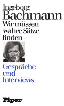Ingeborg Bachmann, Wir müssen wahre Sätze finden Ingeborg Bachmann, Wir müssen wahre Sätze finden