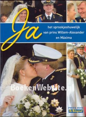 Ja, het sprookjeshuwelijk van prins Willem - Alexander en Maxima