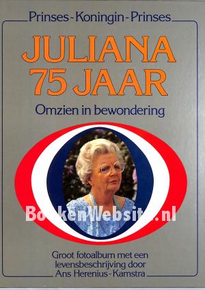 Juliana 75 jaar Omzien in bewondering