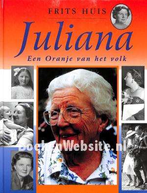 Juliana, een Oranje van het volk Juliana, een Oranje van het volk