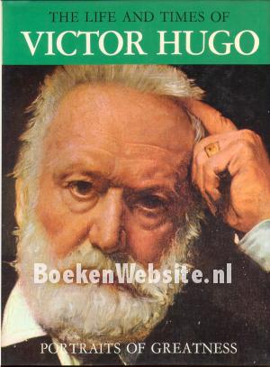The Life and Times of Victor Hugo The Life and Times of Victor Hugo