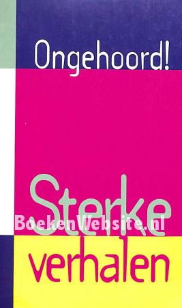 Ongehoord!, sterke verhalen Ongehoord!, sterke verhalen