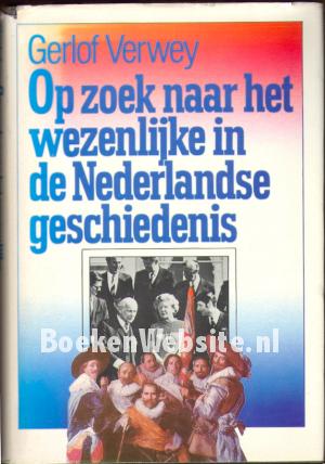 Op zoek naar het wezenlijke in de Nederlandse geschiedenis Op zoek naar het wezenlijke in de Nederlandse geschiedenis