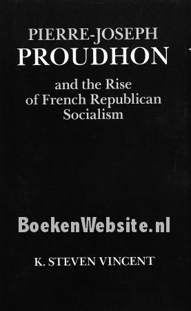 Pierre-Jospeh Proudhon and the Rise of French Republican Socialism