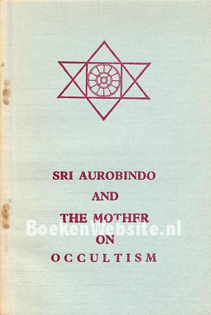 SRI Aurobindo and the Mother on Occultism