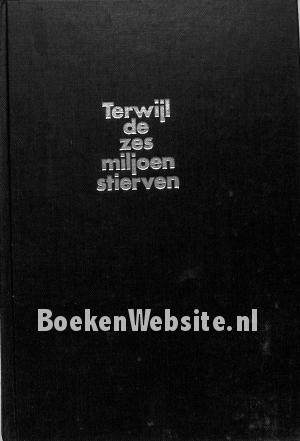 Terwijl de zes miljoen stierven Terwijl de zes miljoen stierven