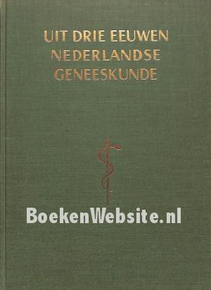 Uit drie eeuwen Nederlandse geneeskunde Uit drie eeuwen Nederlandse geneeskunde