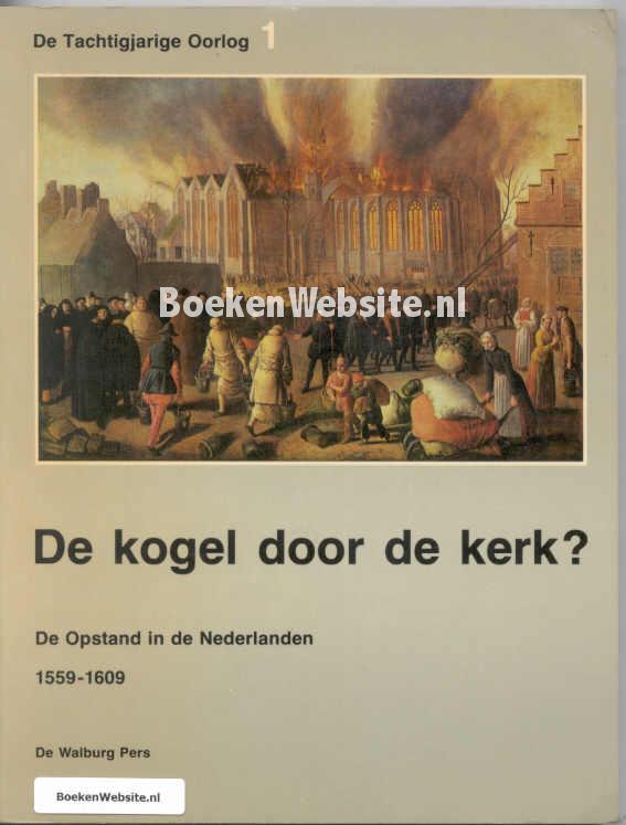 De kogel door de kerk? De Opstand in de Nederlanden, Groenveld S. ea. BoekenWebsite.nl De kogel door de kerk? De Opstand in de Nederlanden, Groenveld S. ea. BoekenWebsite.nl